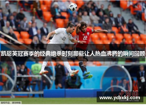 凯恩英冠赛季的经典绝杀时刻那些让人热血沸腾的瞬间回顾
