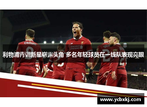 利物浦青训新星崭露头角 多名年轻球员在一线队表现亮眼