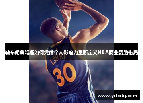勒布朗詹姆斯如何凭借个人影响力重新定义NBA商业赞助格局