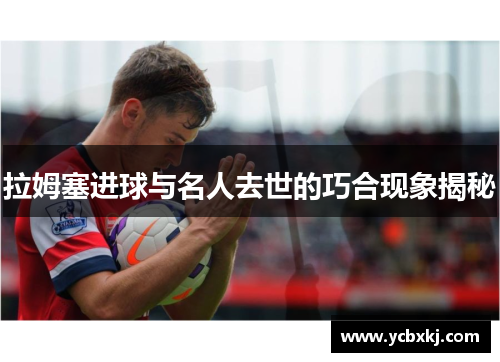 拉姆塞进球与名人去世的巧合现象揭秘