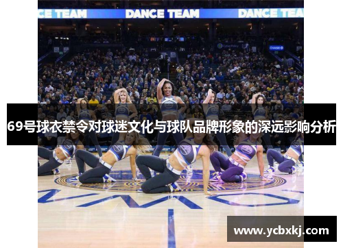 69号球衣禁令对球迷文化与球队品牌形象的深远影响分析