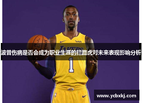 波普伤病是否会成为职业生涯的拦路虎对未来表现影响分析