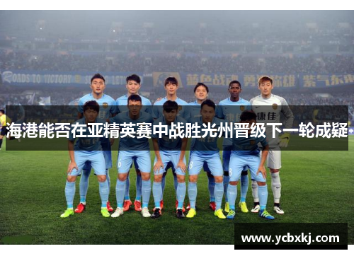 海港能否在亚精英赛中战胜光州晋级下一轮成疑