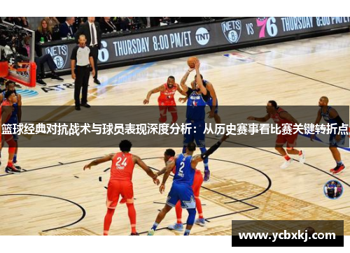 篮球经典对抗战术与球员表现深度分析：从历史赛事看比赛关键转折点