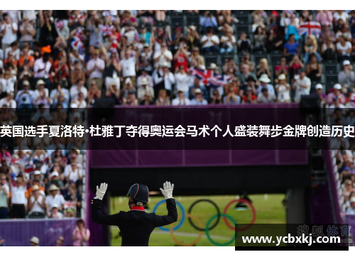 英国选手夏洛特·杜雅丁夺得奥运会马术个人盛装舞步金牌创造历史