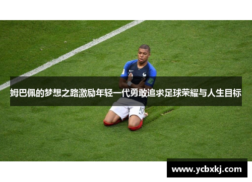 姆巴佩的梦想之路激励年轻一代勇敢追求足球荣耀与人生目标