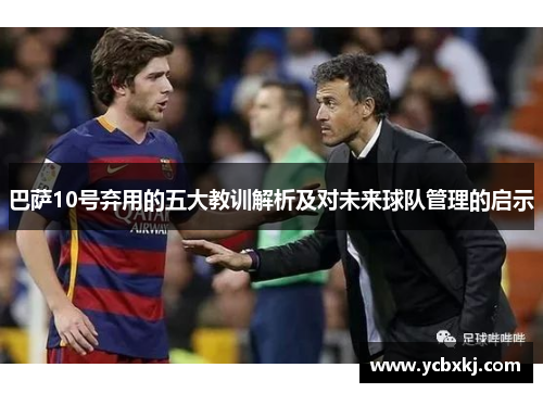 巴萨10号弃用的五大教训解析及对未来球队管理的启示