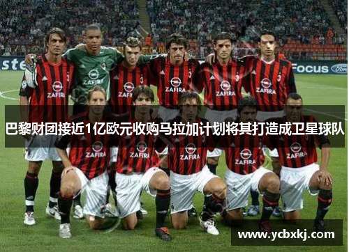 巴黎财团接近1亿欧元收购马拉加计划将其打造成卫星球队
