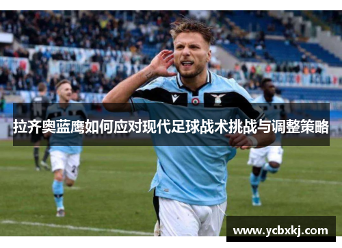 拉齐奥蓝鹰如何应对现代足球战术挑战与调整策略